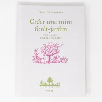 Créer une mini forêt-jardin - Pour se nourrir ou en faire son métier